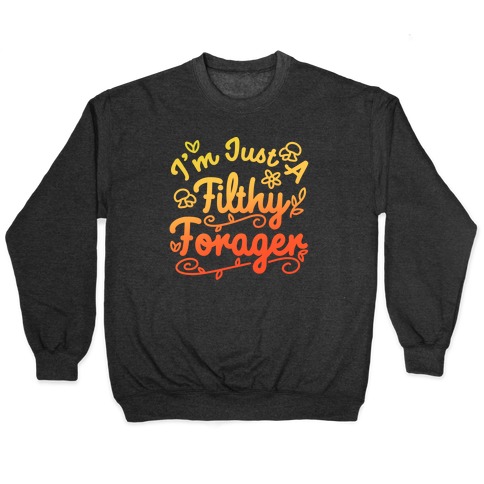 I'm Just A Filthy Forager Pullover