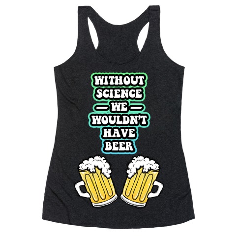 Without Science We Wouldn't Have Beer Racerback Tank Top