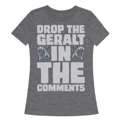 Drop The Geralt In The Comments Parody Womens T-Shirt