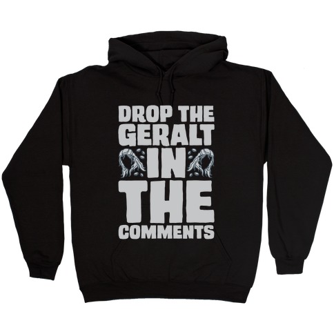 Drop The Geralt In The Comments Parody Hooded Sweatshirt