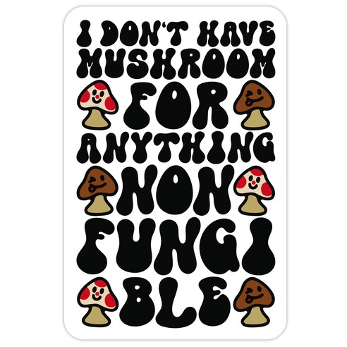 I Don't Have Mushroom For Anything Non-fungible Die Cut Sticker