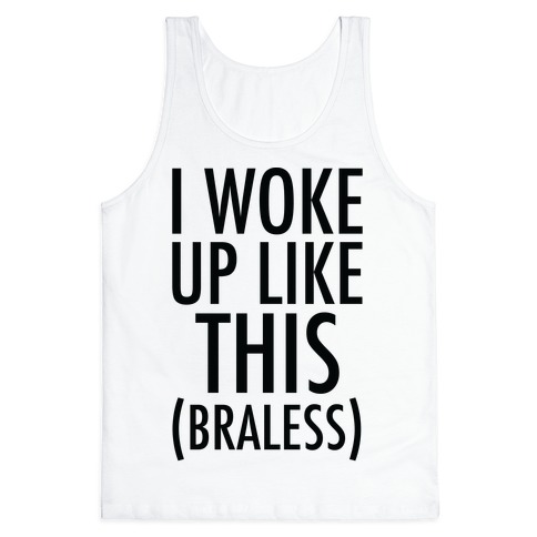 I Woke Up Like This Braless Tank Tops