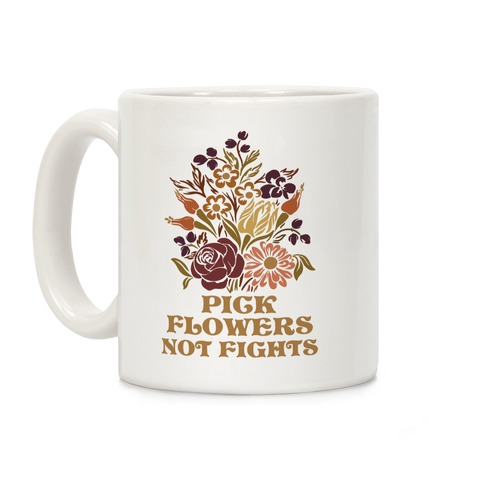 Pick Flowers Not Fights Coffee Mug