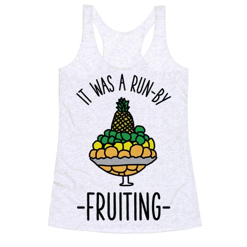 It Was A Run-By Fruiting Racerback Tank Top
