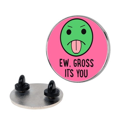 Ew, Gross It's You Pin