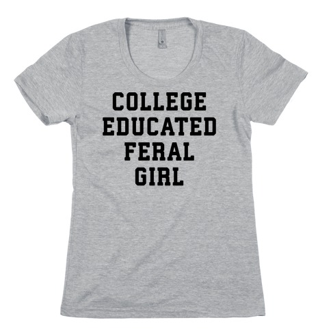 College Educated Feral Girl Womens T-Shirt