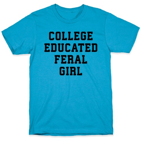 College Educated Feral Girl T-Shirt