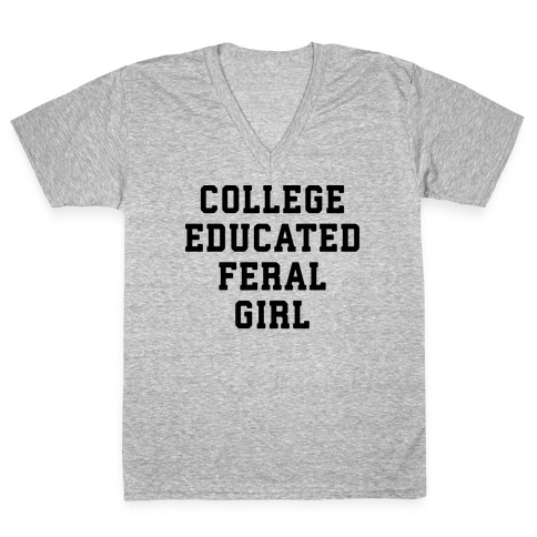 College Educated Feral Girl V-Neck Tee Shirt