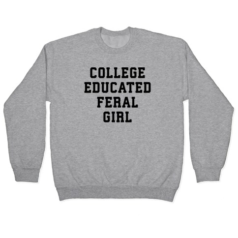 College Educated Feral Girl Pullover