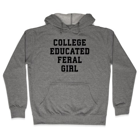 College Educated Feral Girl Hooded Sweatshirt