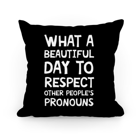 What A Beautiful Day To Respect Other People's Pronouns Pillow