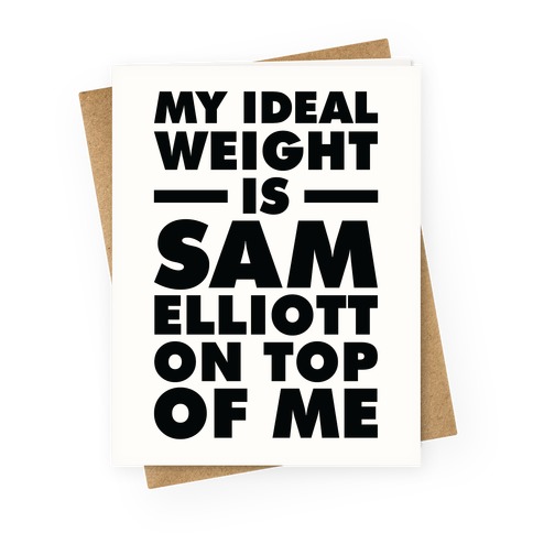 My Ideal Weight is Sam Elliott On Top Of Me Greeting Card