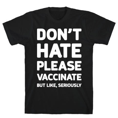 Don't Hate Vaccinate But Like, Seriously T-Shirt