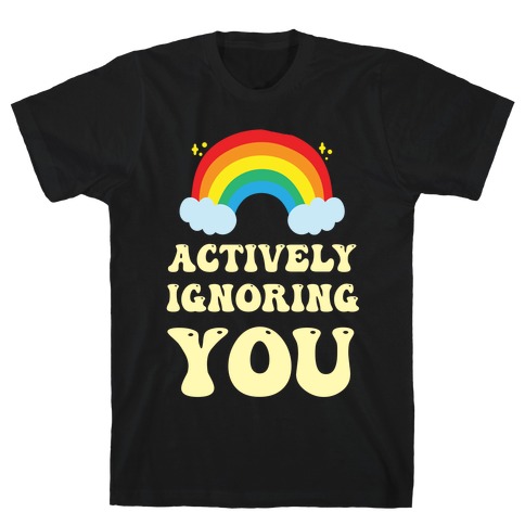 Actively Ignoring You T-Shirt