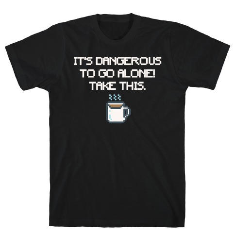 It's Dangerous To Go Alone Take This Coffee Parody White Print T-Shirt