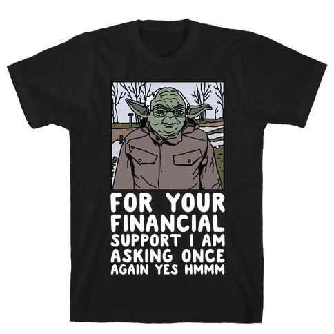 For Your Financial Support I am Asking Once Again Yes Hmmm Yoda Bernie Parody T-Shirt