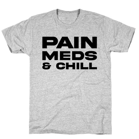 Pain Meds & Chill  T-Shirt