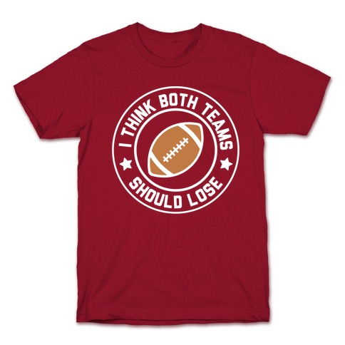 I Think Both Teams Should Lose (Football) T-Shirt