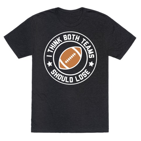 I Think Both Teams Should Lose (Football) T-Shirt