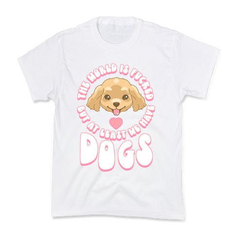 The World is F***ed But At Least We Have Dogs Golden Retriever Kids T-Shirt