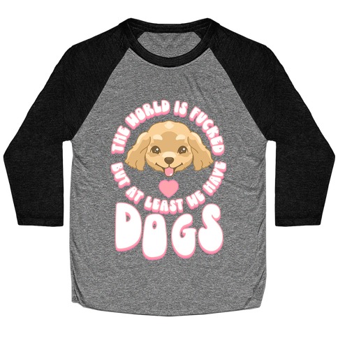 The World is F***ed But At Least We Have Dogs Golden Retriever Baseball Tee
