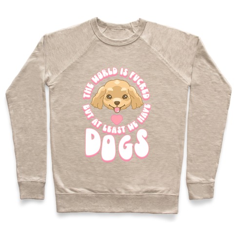 The World is F***ed But At Least We Have Dogs Golden Retriever Pullover