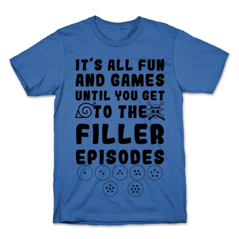 It's All Fun And Games Until You Get To The Filler Episodes T-Shirt