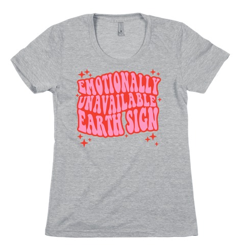 Emotionally Unavailable Earth Sign Womens T-Shirt