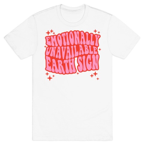Emotionally Unavailable Earth Sign T-Shirt