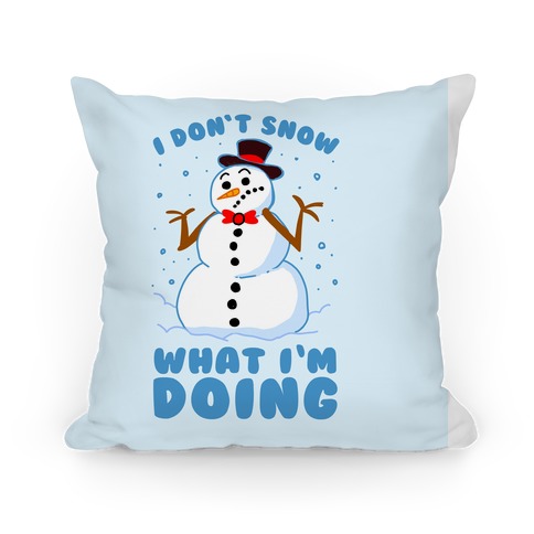 I Don't Snow What I'm Doing Pillow