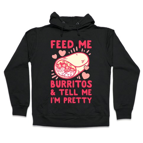 Feed Me Burritos & Tell Me I'm Pretty Hooded Sweatshirt