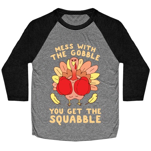 Mess With The Gobble You Get The Squabble Baseball Tee
