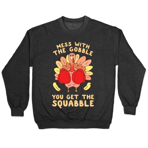 Mess With The Gobble You Get The Squabble Pullover