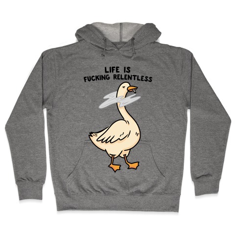 Life Is F***ing Relentless Goose Hooded Sweatshirt