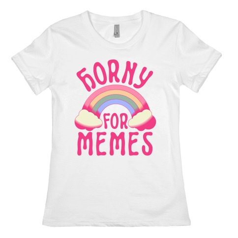 Horny For Memes Womens T-Shirt