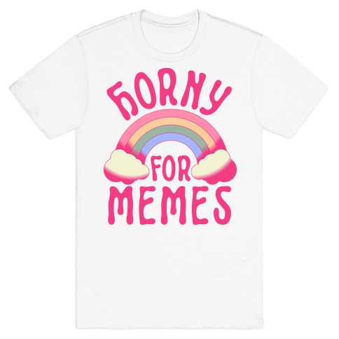 Horny For Memes  T-Shirt