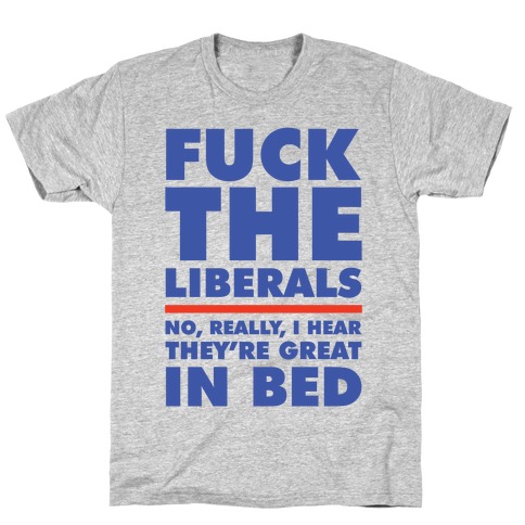 F*** The Liberals No Really T-Shirt