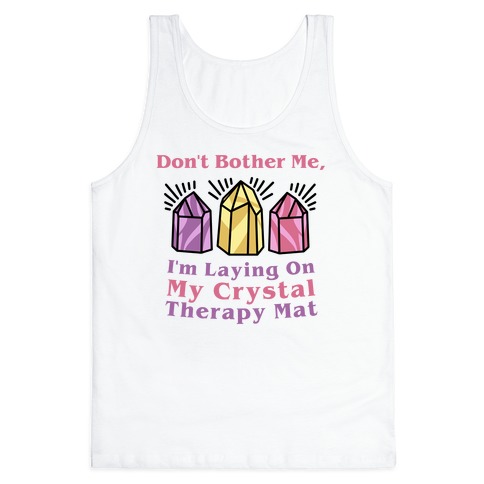 Don't Bother Me, I'm Laying On My Crystal Therapy Mat Tank Top