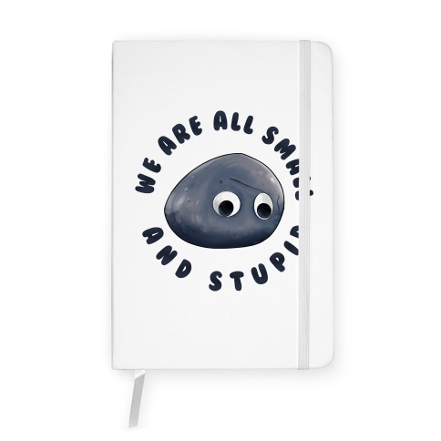 We're All Small And Stupid Notebook