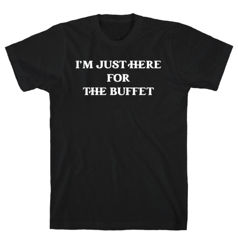 I'm Just Here For The Buffet T-Shirt