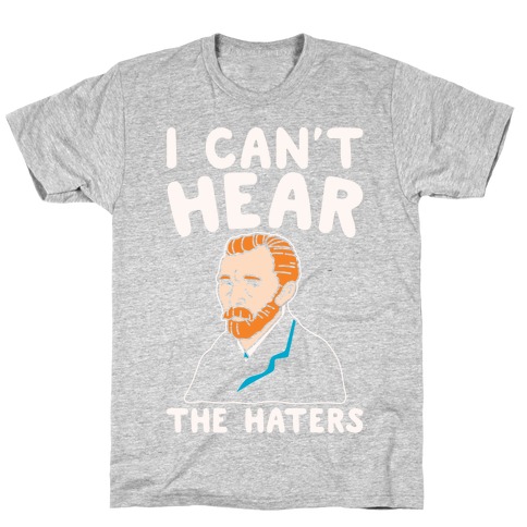 I Can't Hear The Haters Vincent Van Gogh Parody White Print T-Shirt