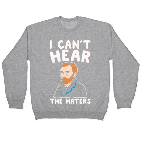 I Can't Hear The Haters Vincent Van Gogh Parody White Print Pullover
