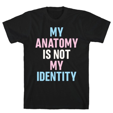 My Anatomy Is Not My Identity T-Shirt