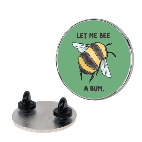 Let Me Bee a Bum. Pin