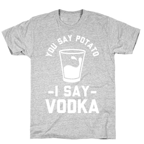 You Say Potato I Say Vodka T-Shirt