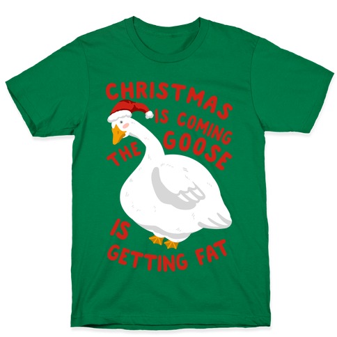 Christmas Is Coming, the Goose is Getting Fat T-Shirt