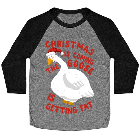 Christmas Is Coming, the Goose is Getting Fat Baseball Tee