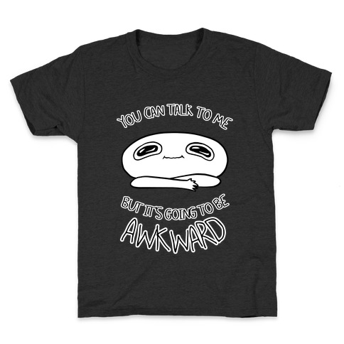 You Can Talk To Me But It's Going To Be Awkward Kids T-Shirt