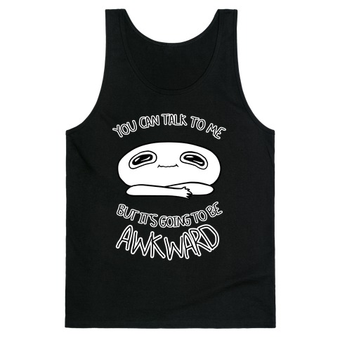 You Can Talk To Me But It's Going To Be Awkward Tank Top