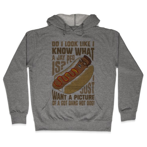 I Just Want A Picture of a Got Dang Hot dog! Hooded Sweatshirt